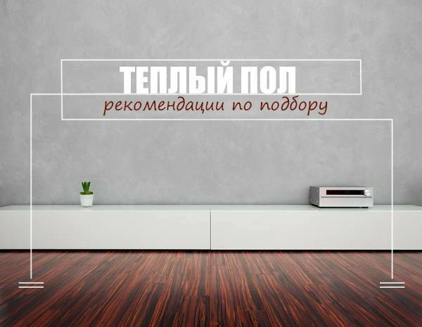 Что делать и чего не делать, выбирая теплый пол