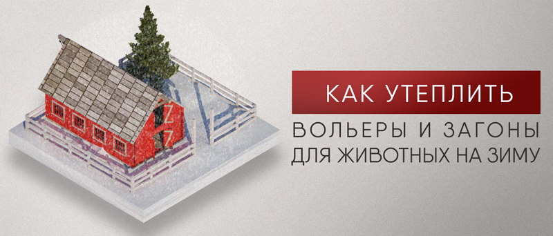 Как утеплить вольеры и загоны для животных на зиму